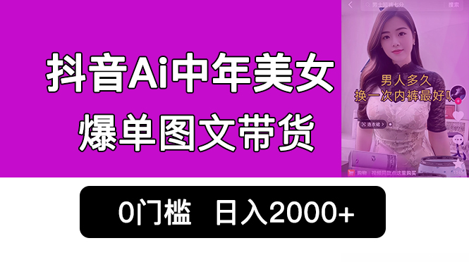 抖音Ai中年美女爆单图文带货，最新玩法，0门槛发图文，日入2000+销量爆炸-网亿资源平台