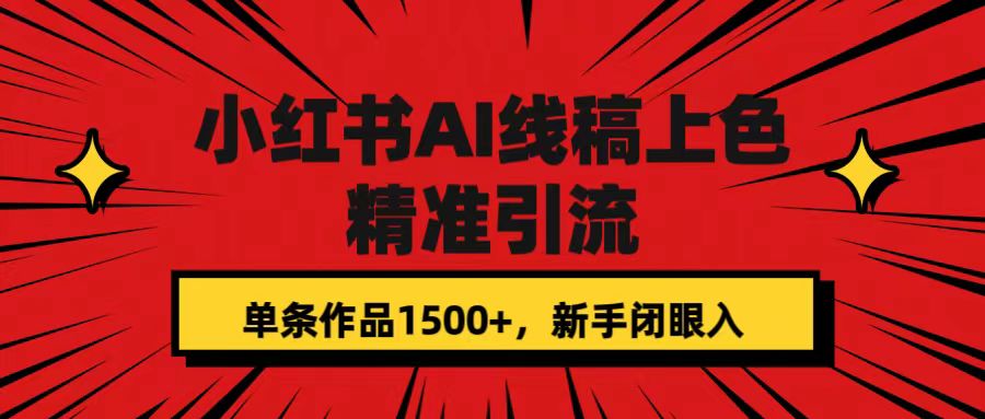 小红书AI线稿上色，精准引流，单条作品变现1500+，新手闭眼入-网亿资源平台