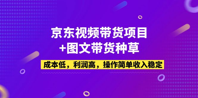京东视频带货项目+图文带货种草，成本低，利润高，操作简单收入稳定-网亿资源平台