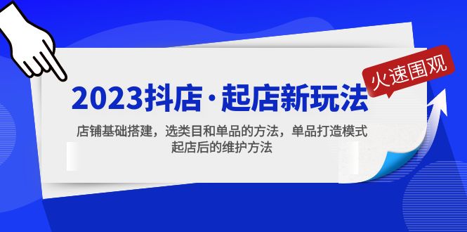 2023抖店·起店新玩法，店铺基础搭建，选类目和单品的方法，单品打造模式-网亿资源平台