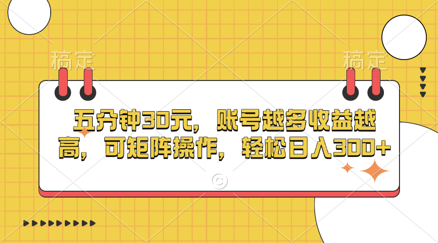 五分钟30元，账号越多收益越高，可矩阵操作，轻松日入300+-网亿资源平台