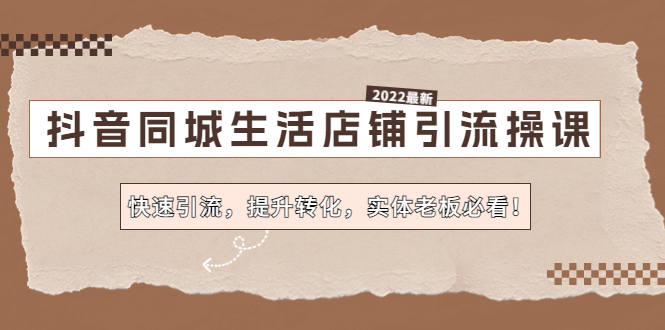 抖音同城生活店铺引流操课：快速引流，提升转化，实体老板必看！-网亿资源平台