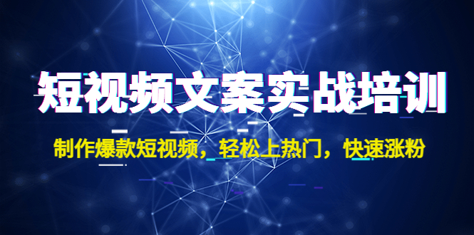 短视频文案实战培训：制作爆款短视频，轻松上热门，快速涨粉！-网亿资源平台
