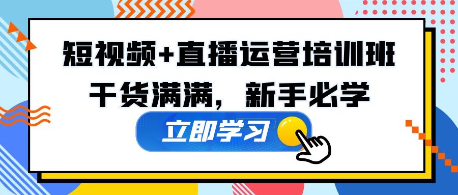 某培训全年短视频+直播运营培训班：干货满满，新手必学！-网亿资源平台