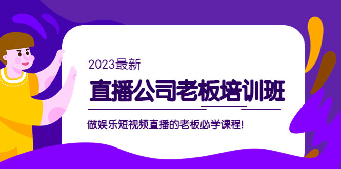 直播公司老板培训班：做娱乐短视频直播的老板必学课程！-网亿资源平台