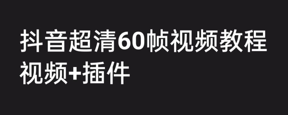 外面收费2300的抖音高清60帧视频教程，学会如何制作视频（教程+插件）-网亿资源平台