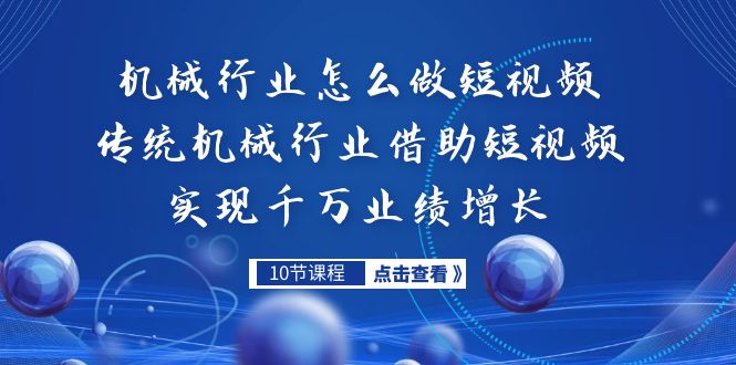 机械行业怎么做短视频，传统机械行业借助短视频实现千万业绩增长-网亿资源平台
