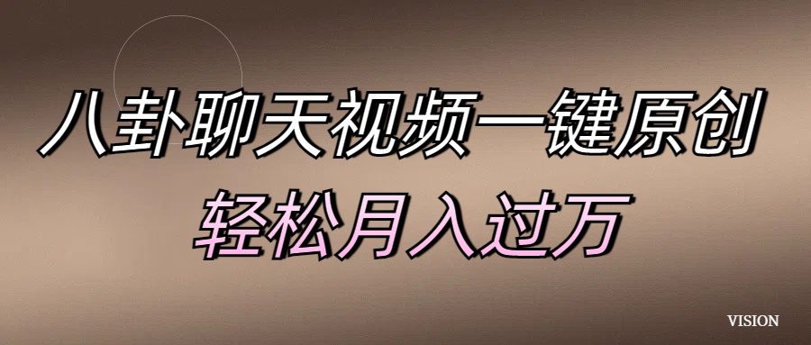 八卦聊天视频一键原创 轻松月入过万-网亿资源平台