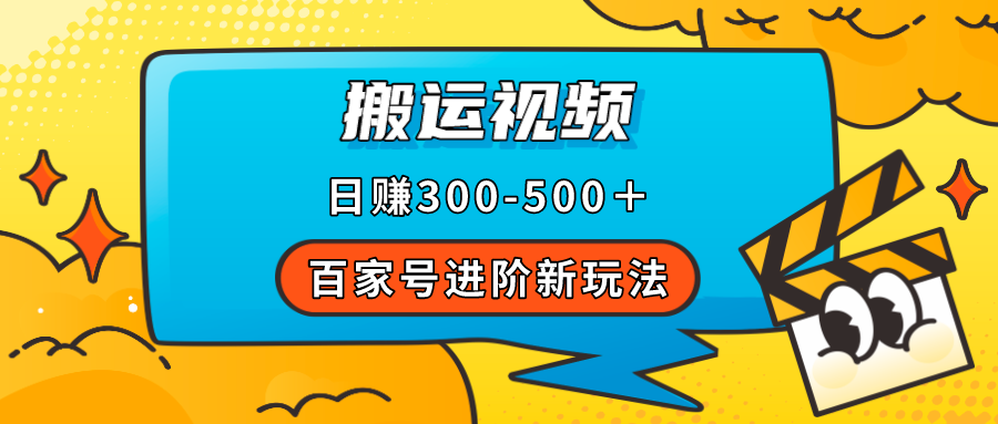 百家号进阶新玩法，靠搬运视频，轻松日赚500＋，附详细操作流程-网亿资源平台
