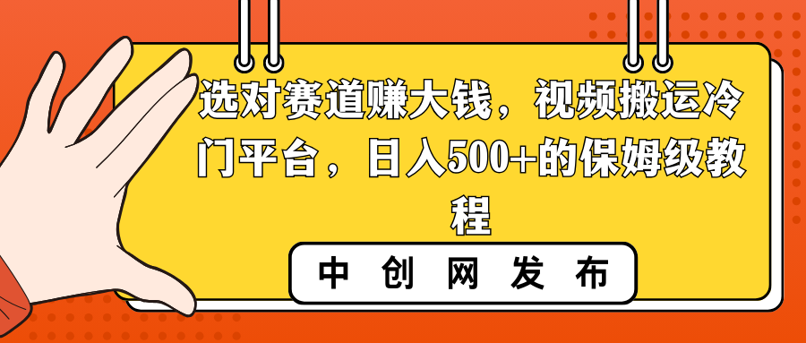选对赛道赚大钱，视频搬运冷门平台，日入500+的保姆级教程-网亿资源平台
