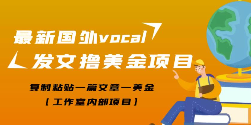 最新国外vocal发文撸美金项目，复制粘贴一篇文章一美金【工作室内部项目】￼-网亿资源平台