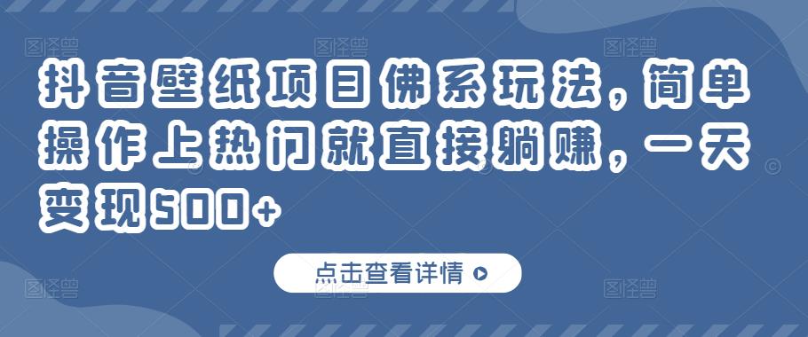 抖音壁纸项目佛系玩法，简单操作上热门就直接躺赚，一天变现500+￼-网亿资源平台