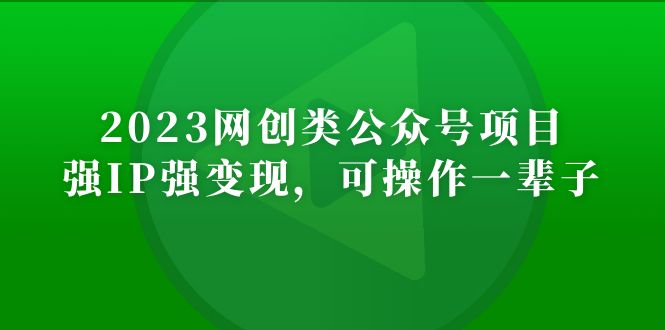 2023网创类公众号月入过万项目，强IP强变现，可操作一辈子-网亿资源平台