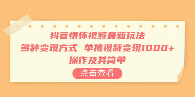 抖音情怀视频最新玩法，多种变现方式，单挑视频变现1000+，操作及其简单-网亿资源平台