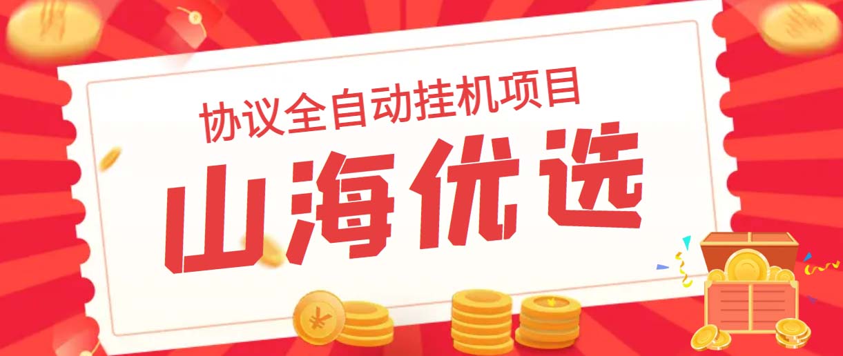 山海优选独家全自动协议挂机项目 单号利润300+多号多撸无限做号-网亿资源平台