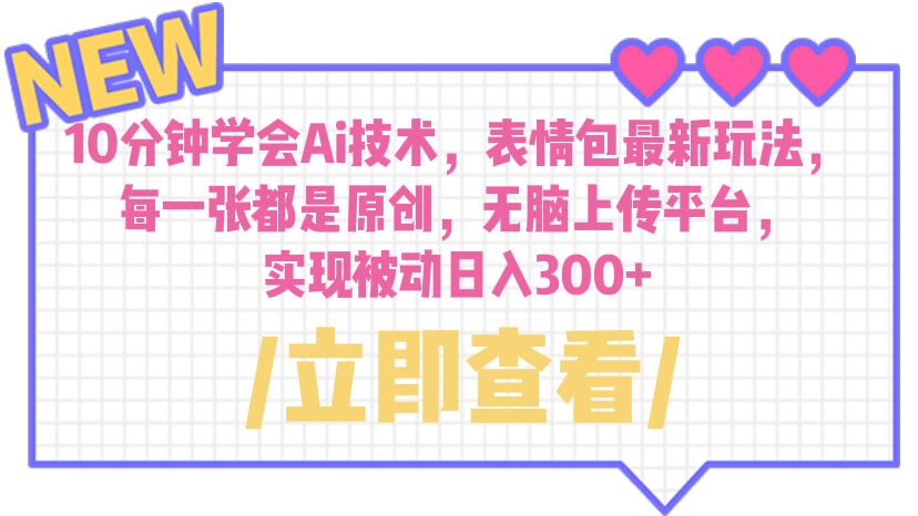 10分钟学会Ai技术，表情包最新玩法，每一张都是原创 无脑上传平台 日入300+-网亿资源平台