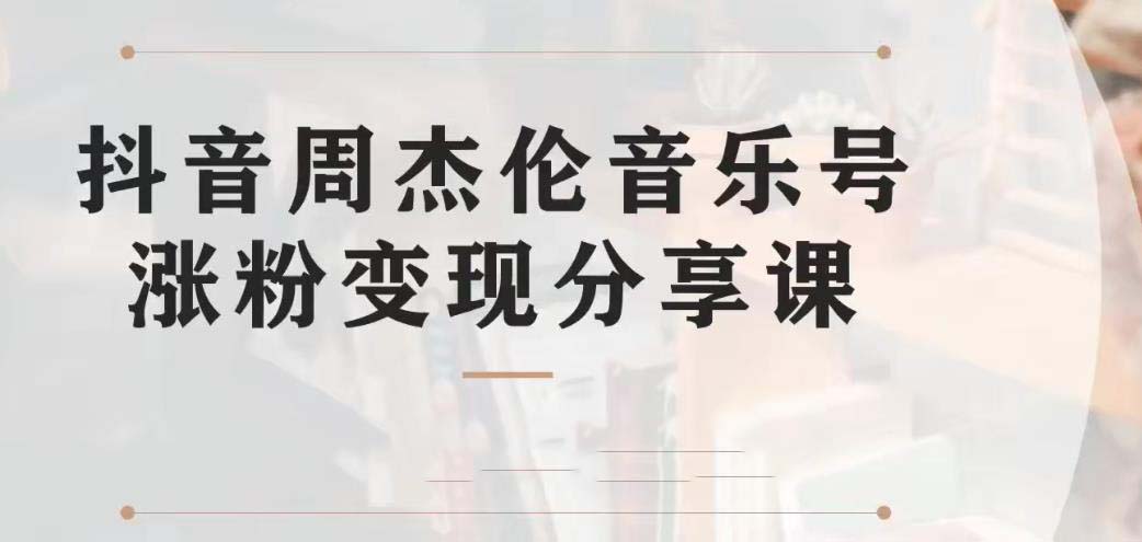 副业拆解：抖音杰伦音乐号涨粉变现项目 视频版一条龙实操玩法（教程+素材）-网亿资源平台