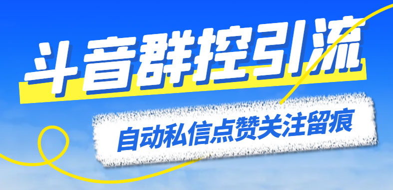 最新斗音协议群控全自动引流脚本 自动私信点赞关注留痕等【永久脚本+教程】-网亿资源平台