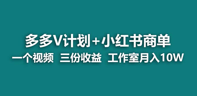 【蓝海项目】多多v计划+小红书商单 一个视频三份收益 工作室月入10w打法-网亿资源平台