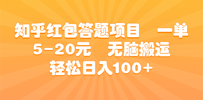 知乎红包答题项目 一单5-20元 无脑搬运 轻松日入100+-网亿资源平台