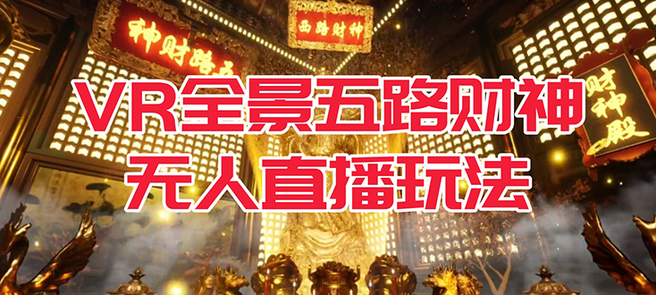 VR全景模式五路财神无人直播玩法，抖音目前最火玩法独家制作【吸金又吸睛】-网亿资源平台