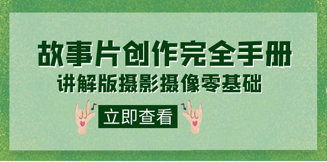 编导-通识课之《故事片-创作完全手册》摄影摄像零基础到精通（20节课程）-网亿资源平台
