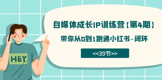 自媒体-成长IP训练营【第4期】：带你从0到1跑通小红书-闭环（39节）-网亿资源平台