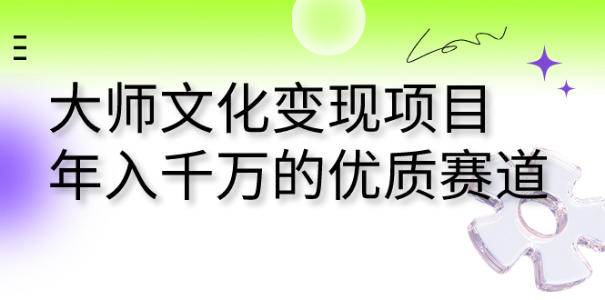 大师文化变现项目 年入千万的优质赛道-网亿资源平台