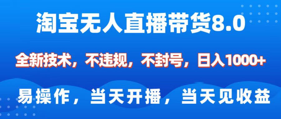 淘宝无人直播带货8.0    全新技术，不违规，不封号，纯小白易操作，当天开播，当天见收益，日入1000+-网亿资源平台
