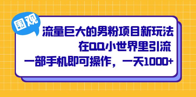 流量巨大的男粉项目新玩法，在QQ小世界里引流 一部手机即可操作，一天1000+-网亿资源平台