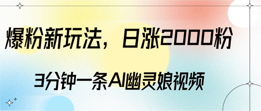 爆粉新玩法，3分钟一条AI幽灵娘视频，日涨2000粉丝，多种变现方式-网亿资源平台