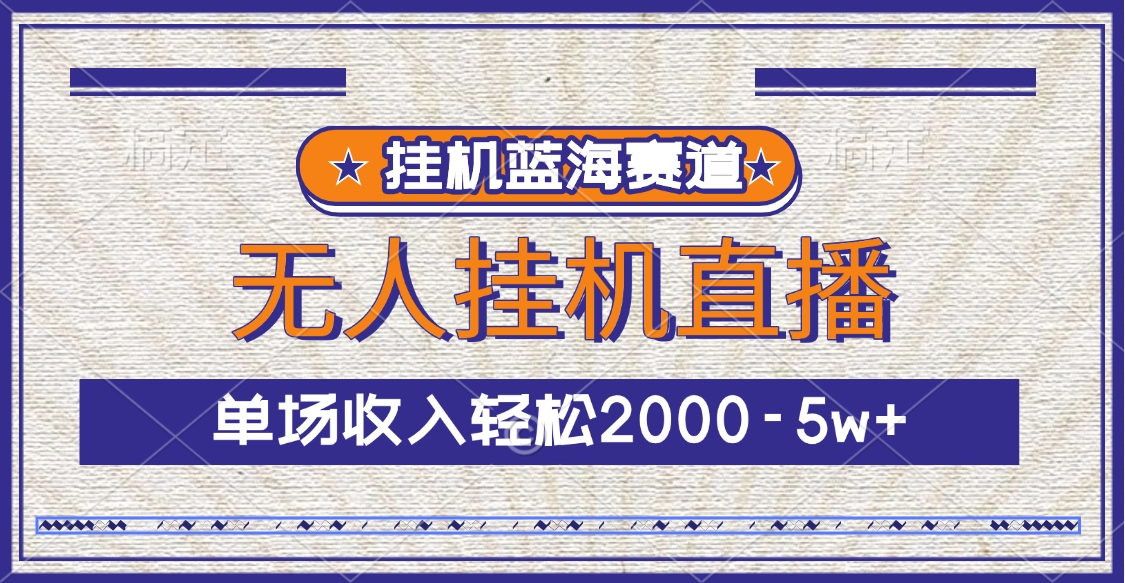 挂机蓝海赛道，无人挂机直播，单场收入轻松2000-5w+-网亿资源平台