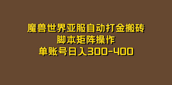 魔兽世界亚服自动打金搬砖，脚本矩阵操作，单账号日入300-400-网亿资源平台