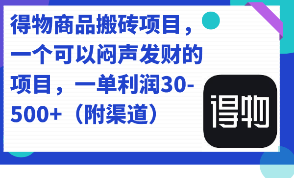 得物商品搬砖项目，一个可以闷声发财的项目，一单利润30-500+（附渠道）-网亿资源平台