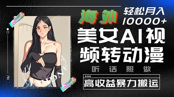 海外美女AI视频转动漫，高收益暴力搬运，听话照做，轻松月入10000+-网亿资源平台