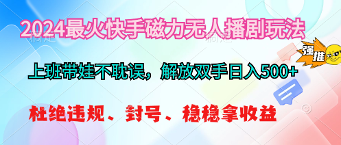 2024最火快手磁力无人播剧玩法，解放双手日入500+-网亿资源平台