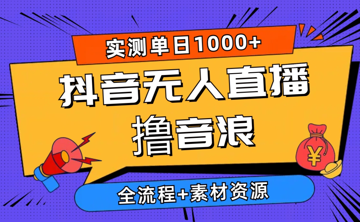 抖音无人直播撸音浪新玩法 日入1000+ 全流程+素材资源-网亿资源平台