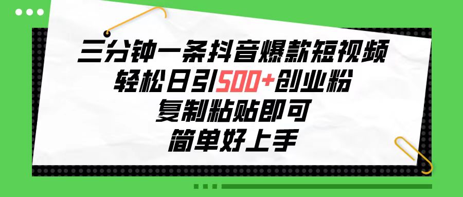 三分钟一条抖音爆款短视频，轻松日引500+创业粉，复制粘贴即可-网亿资源平台