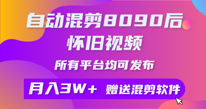 自动混剪8090后怀旧视频，所有平台均可发布，矩阵操作月入3W+附工具+素材-网亿资源平台