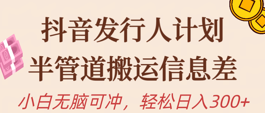抖音发行人计划，半管道搬运，日入300+，新手小白无脑冲-网亿资源平台