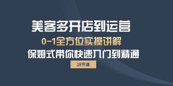 美客多-开店到运营0-1全方位实战讲解 保姆式带你快速入门到精通（28节）-网亿资源平台