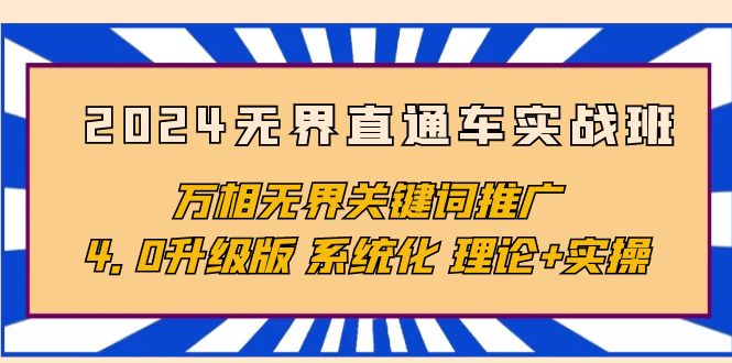2024无界直通车实战班，万相无界关键词推广，4.0升级版 系统化 理论+实操-网亿资源平台