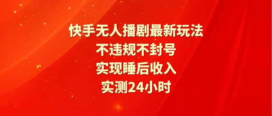 快手最新无人播剧玩法，24小时不违规不封号，实现睡后收入-网亿资源平台