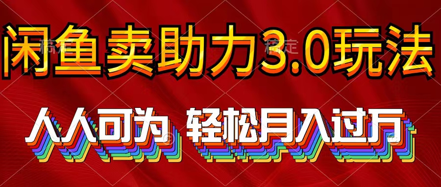 2024年闲鱼卖助力3.0玩法 人人可为 轻松月入过万-网亿资源平台