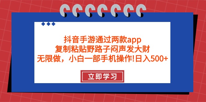 抖音手游通过两款app，复制粘贴野路子闷声发大财，无限做 一部手机日入500+-网亿资源平台