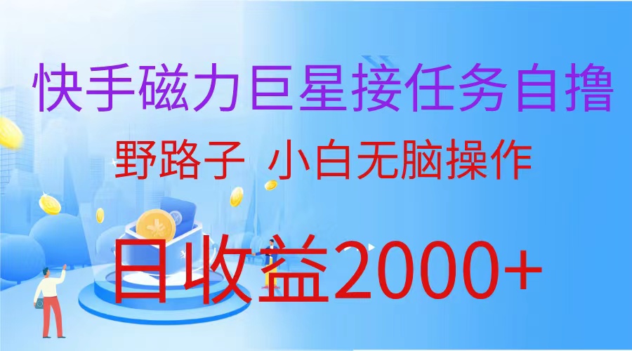 快手磁力巨星接任务自撸，野路子，小白无脑操作日入2000+-网亿资源平台