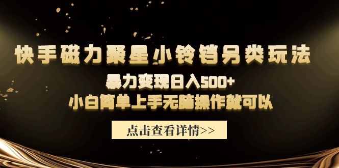 快手磁力聚星小铃铛另类玩法，暴力变现日入500+小白简单上手无脑操作就可以-网亿资源平台