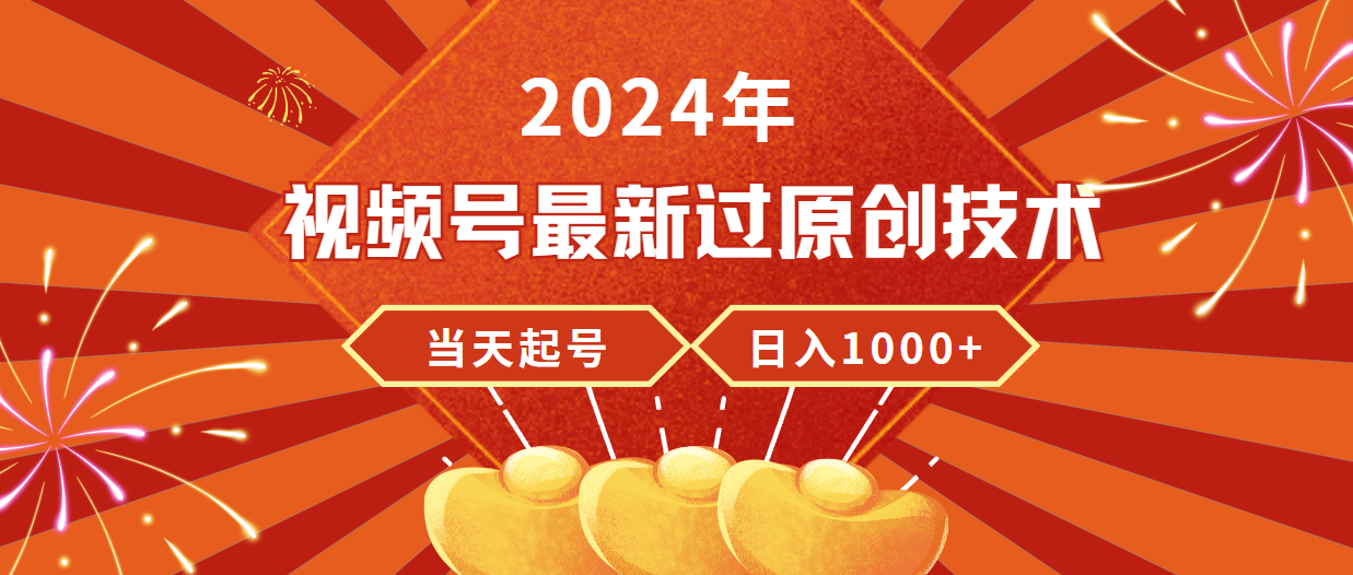 2024年视频号最新过原创技术，当天起号，收入稳定，日入1000+-网亿资源平台