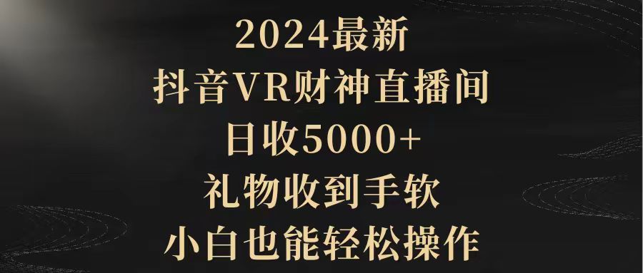 2024最新，抖音VR财神直播间，日收5000+，礼物收到手软-网亿资源平台