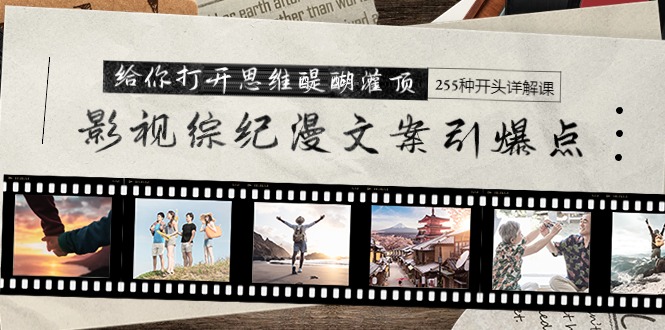 影视综纪漫文案引爆点，给你打开思维醍醐灌顶+255种开头详解课（26节）-网亿资源平台